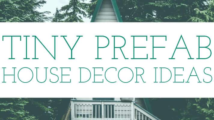 Tiny Prefab House Decor Ideas